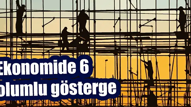 Ekonomide 6 olumlu gösterge