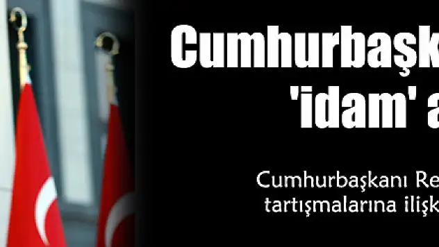 Cumhurbaşkanı Erdoğan'dan 'idam' açıklaması