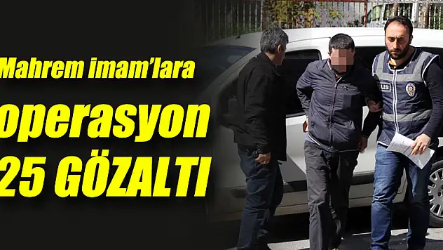 'Mahrem imam'lara operasyon: 25 GÖZALTI