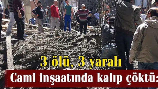 Cami inşaatında kalıp çöktü: 3 ölü, 3 yaralı