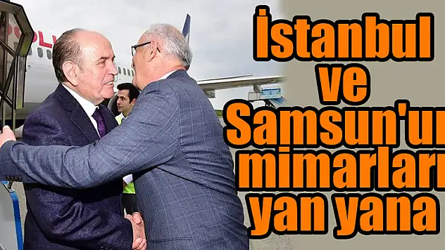 İstanbul ve Samsun'un mimarları yan yana