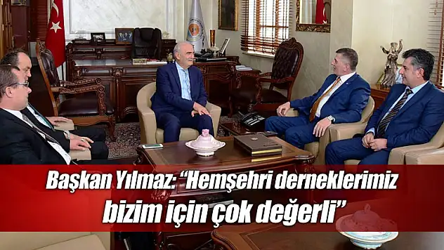 Başkan Yılmaz: 'Hemşehri derneklerimiz bizim için çok değerli'