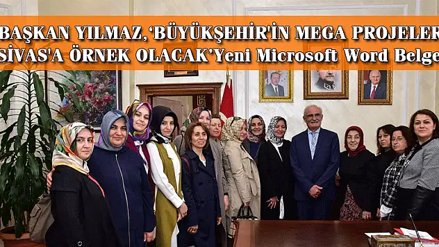 BAŞKAN YILMAZ,'BÜYÜKŞEHİR'İN MEGA PROJELERİ SİVAS'A ÖRNEK OLACAK'