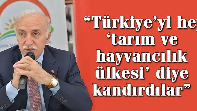  'Türkiye'yi hep 'tarım ve hayvancılık ülkesi' diye kandırdılar'