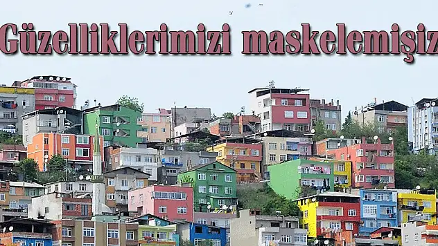 Başkan Yılmaz: 'Güzelliklerimizi maskelemişiz'
