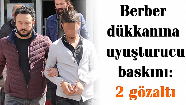 Berber dükkanına uyuşturucu baskını: 2 gözaltı