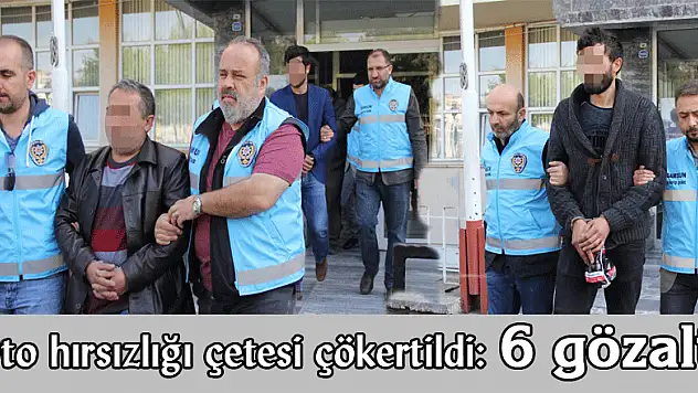 Oto hırsızlığı çetesi çökertildi: 6 gözaltı