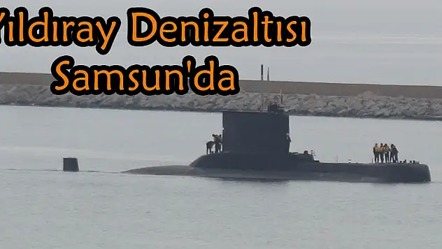 Yıldıray Denizaltısı Samsun'da