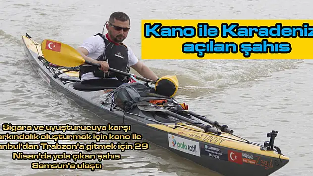 Sigara ve uyuşturucuya karşı kano ile Karadeniz'e açılan şahıs Samsun'a ulaştı