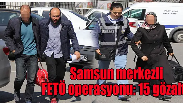  Samsun merkezli FETÖ operasyonu: 15 gözaltı