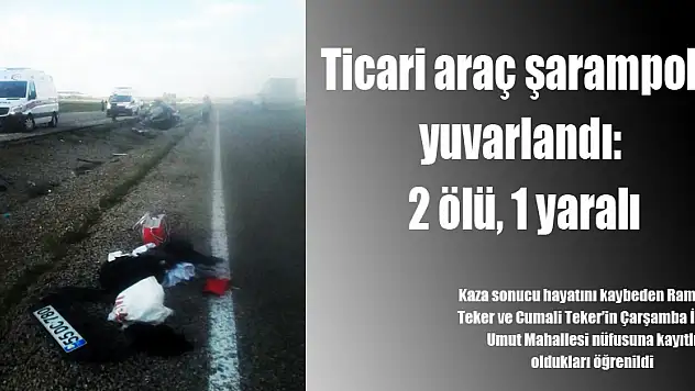 Ticari araç şarampole yuvarlandı: 2 ölü, 1 yaralı