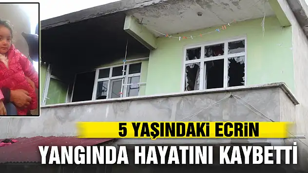 5 yaşındaki Ecrin yangında hayatını kaybetti
