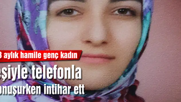 3 aylık hamile genç kadın eşiyle telefonla konuşurken intihar etti