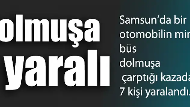 Samsun'da otomobil dolmuşa çarptı: 7 yaralı
