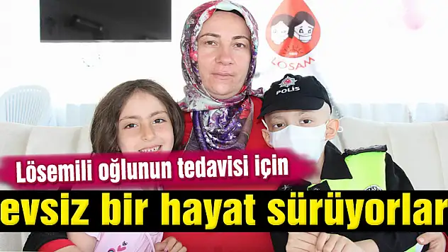 Lösemili oğlunun tedavisi için evsiz bir hayat sürüyorlar