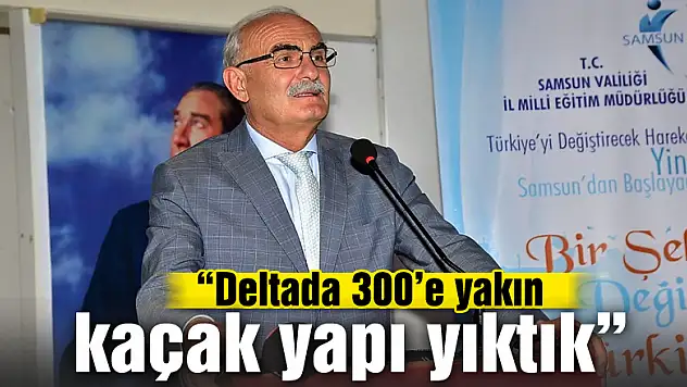 Başkan Yılmaz: 'Deltada 300'e yakın kaçak yapı yıktık'