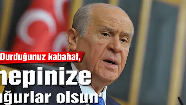 Bahçeli'den Almanya'ya: 'Durduğunuz kabahat, hepinize uğurlar olsun'