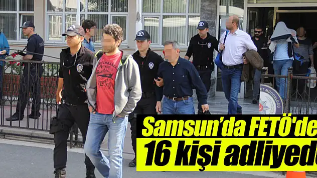 FETÖ'den 16 kişi adliyede