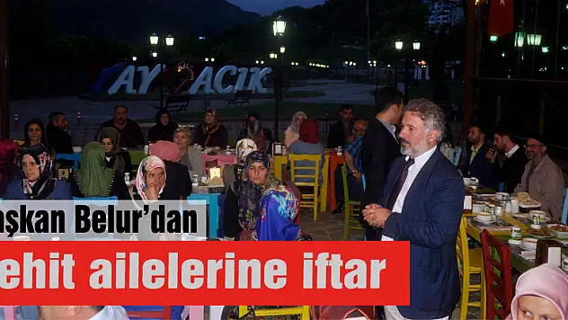 Başkan Belur'dan şehit ailelerine iftar