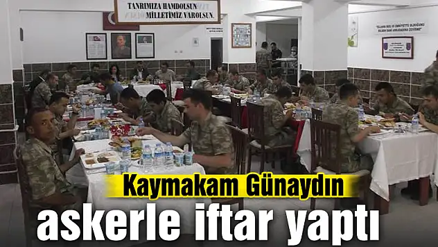Kaymakam Günaydın, askerle iftar yaptı  