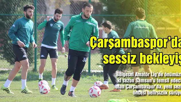 Çarşambaspor'da sessiz bekleyiş!