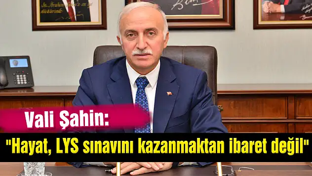Vali Şahin: 'Hayat, LYS sınavını kazanmaktan ibaret değil'