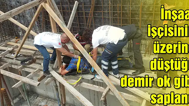 İnşaat işçisinin üzerine düştüğü demir ok gibi saplandı