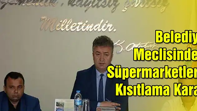 Belediye Meclisinden Süpermarketlere Kısıtlama Kararı