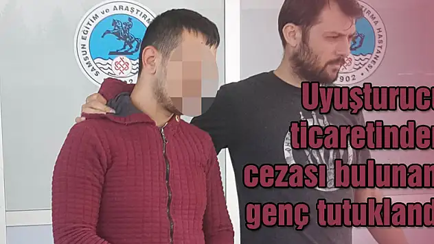 Uyuşturucu ticaretinden cezası bulunan genç tutuklandı