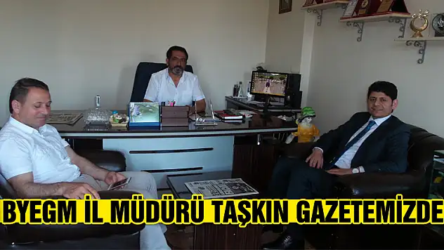 BYEGM İL MÜDÜRÜ TAŞKIN GAZETEMİZDE...