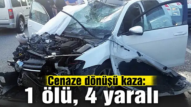 Cenaze dönüşü kaza: 1 ölü, 4 yaralı