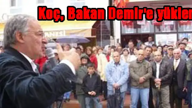 Koç, Bakan Demir'e yüklendi