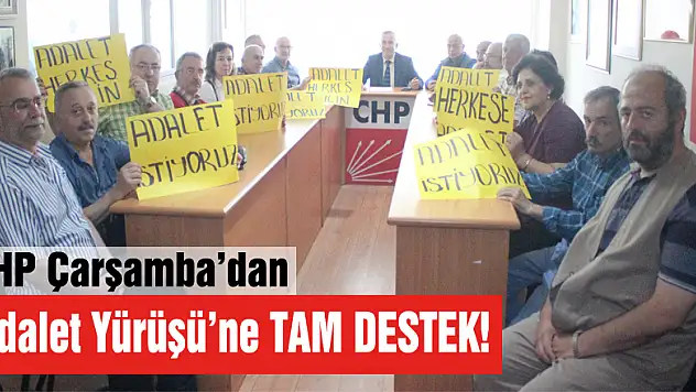 CHP Çarşamba'dan 'Adalet Yürüşü'ne TAM DESTEK!