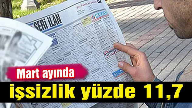 Mart ayında işsizlik yüzde 11,7