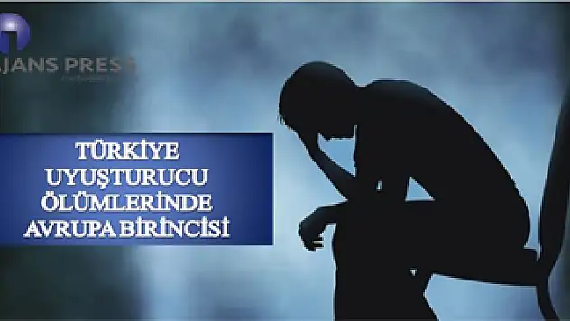 TÜRKİYE UYUŞTURUCU ÖLÜMLERİNDE AVRUPA BİRİNCİSİ