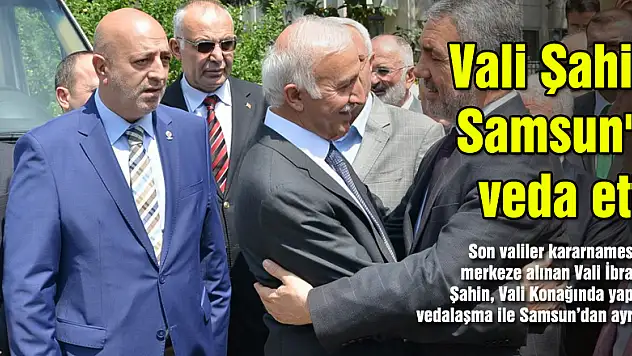 Vali Şahin Samsun'a veda etti