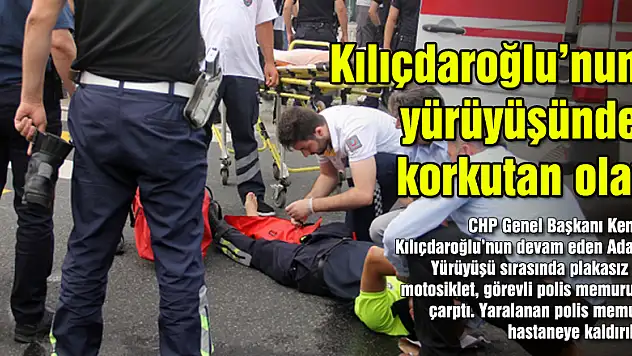 Kılıçdaroğlu'nun yürüyüşünde korkutan olay