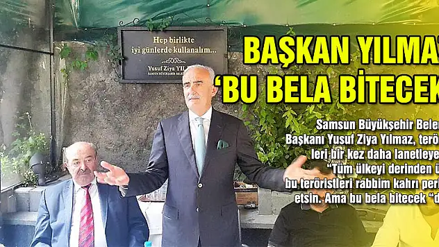 BAŞKAN YILMAZ: 'BU BELA BİTECEK' 