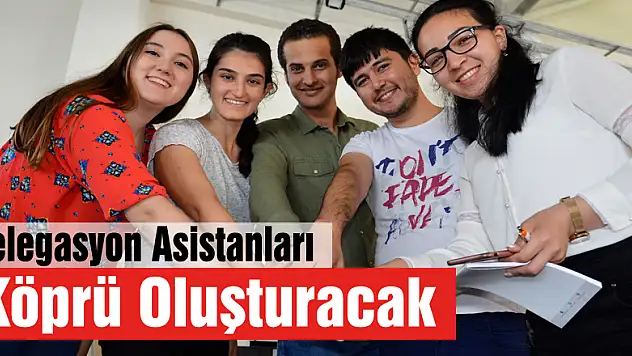 Delegasyon Asistanları Köprü Oluşturacak