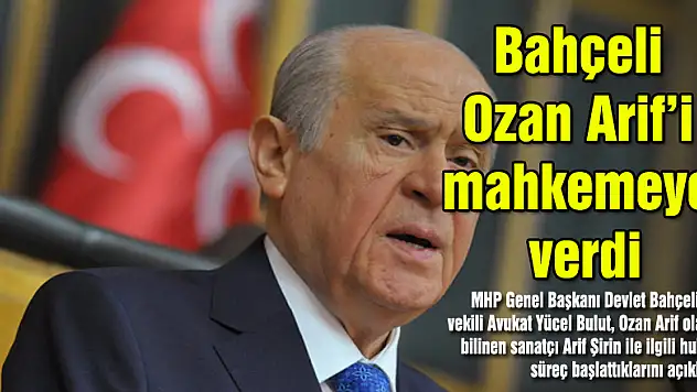 Bahçeli Ozan Arif'i mahkemeye verdi