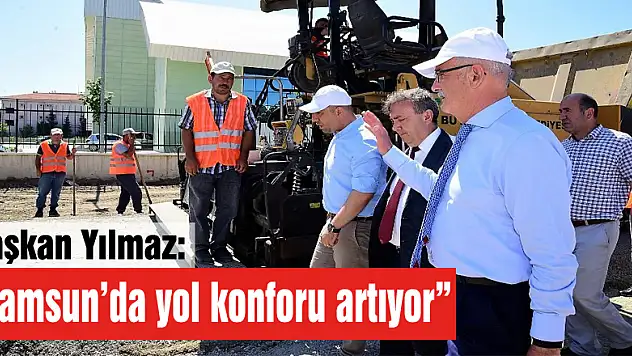 Başkan Yılmaz: 'Samsun'da yol konforu artıyor'