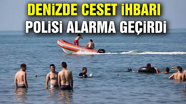 Denizde ceset ihbarı polisi alarma geçirdi