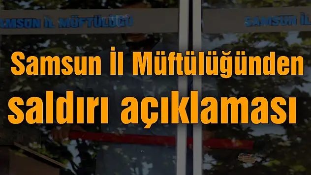 Samsun İl Müftülüğünden saldırı açıklaması