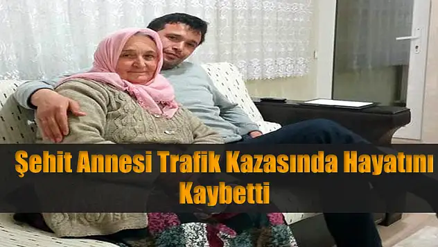 Şehit annesi trafik kazasında hayatını kaybetti