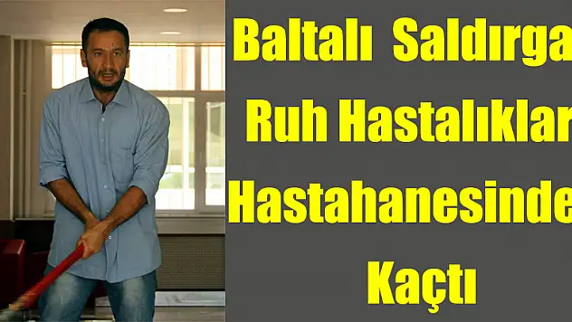 Baltalı saldırgan ruh sağlığı hastanesi ne yatırıldı