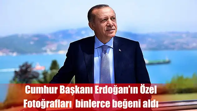 Cumhurbaşkanı Erdoğan'ın özel fotoğrafları binlerce beğeni aldı