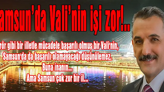 Samsun'da Vali'nin işi zor!..