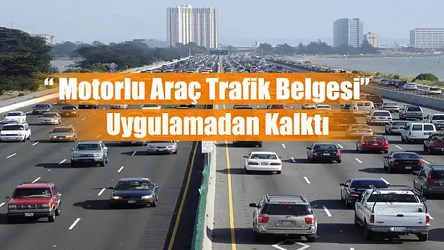 'Motorlu Araç Trafik Belgesi' Uygulamadan Kalktı