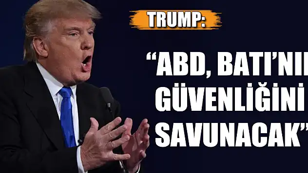 Trump: 'ABD, Batı'nın güvenliğini savunacak'