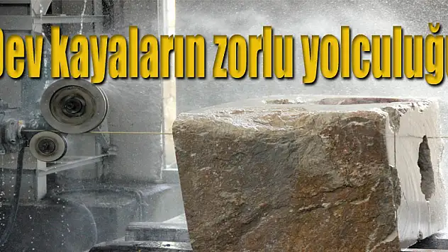 Dev kayaların zorlu yolculuğu